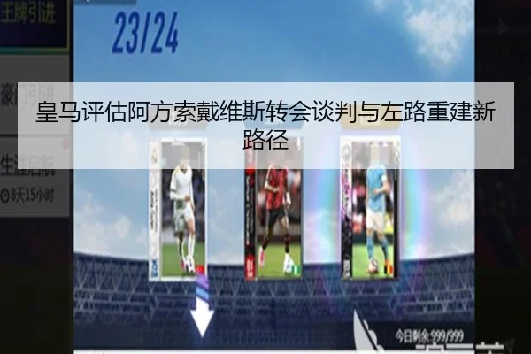皇马评估阿方索戴维斯转会谈判与左路重建新路径