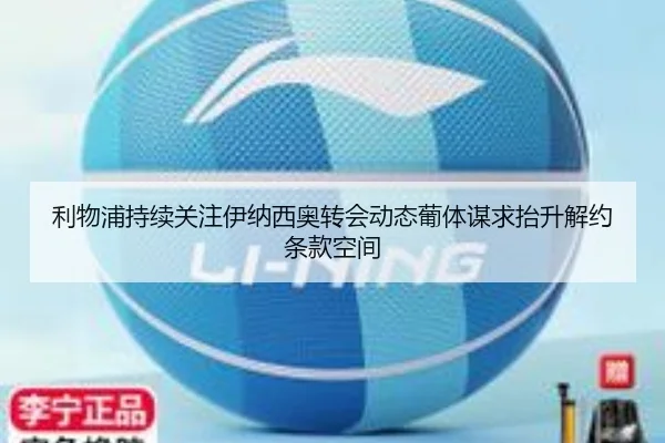 利物浦持续关注伊纳西奥转会动态葡体谋求抬升解约条款空间